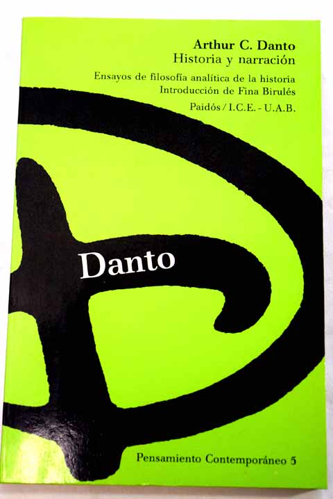 Historia y narracin ensayos de filosofa analtica de la historia / Arthur C Danto