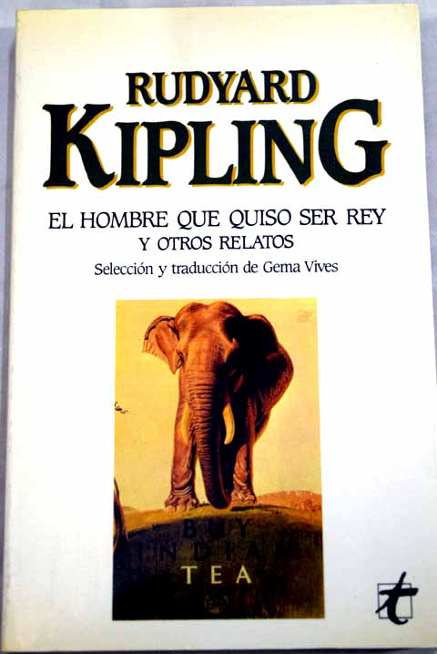 El hombre que quiso ser rey y otros relatos / Rudyard Kipling