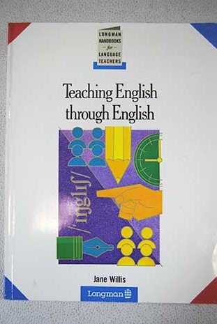 Teaching English through English a course in classroom language and techniques / Jane Lockyer Willis