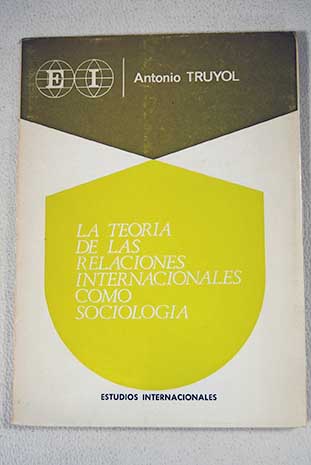 La teora de las relaciones internacionales como sociologa introduccin al estudio de las relaciones internacionales / Antonio Truyol y Serra