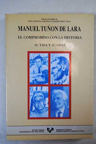 Manuel Tuñón de Lara el compromiso con la historia su vida y su obra / Jose Luis de la Granja y Alberto Reig Tapia