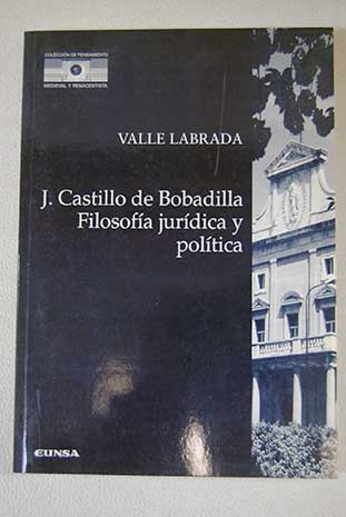 Filosofa jurdica y poltica de Jernimo Castillo de Bobadilla / Valle Labrada Rubio