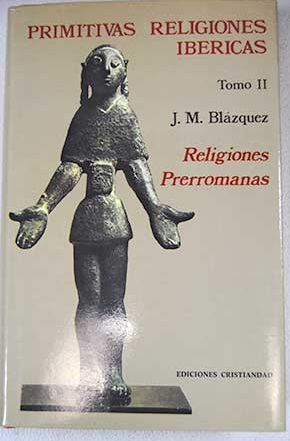 Primitivas religiones ibricas Tomo II Religiones prerromanas / Jos Mara Blzquez