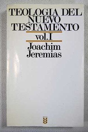 Teología del Nuevo Testamento Volumen I La predicación de Jesús / Joachim Jeremias