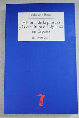 Historia de la pintura y la escultura del siglo XX en Espaa Tomo II 1940 2010 / Valeriano Bozal