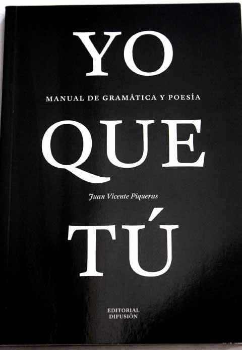 Yo que t manual de gramtica y poesa / Juan Vicente Piqueras