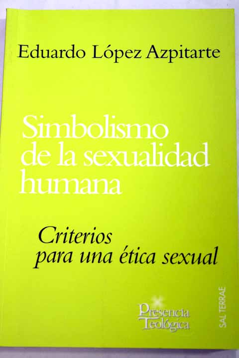 Simbolismo de la sexualidad humana criterios para una tica sexual / Eduardo Lpez Azpitarte