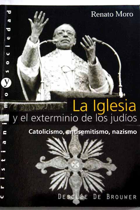 La Iglesia y el exterminio de los judos catolicismo antisemitismo nazismo / Renato Moro