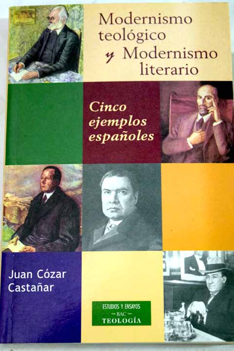 Modernismo teológico y modernismo literario cinco ejemplos españoles / Juan Cózar Castañar