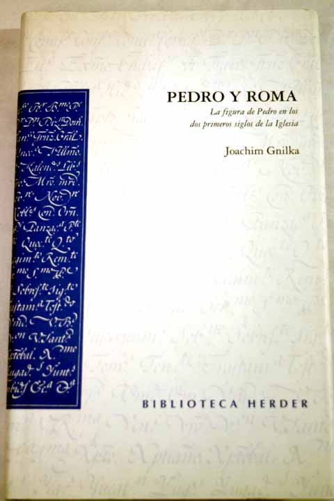 Pedro y Roma la figura de Pedro en los dos primeros siglos de la Iglesia / Joachim Gnilka