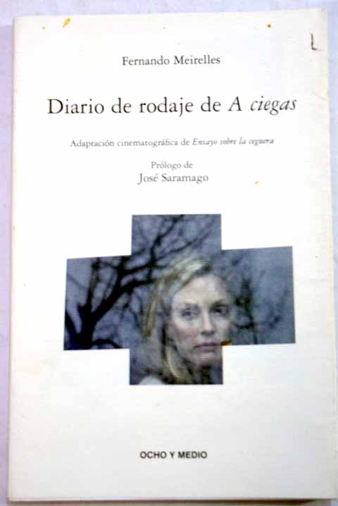 Diario de rodaje de A ciegas basada en el libro Ensayo sobre la ceguera de Jos Saramago / Fernando Meirelles
