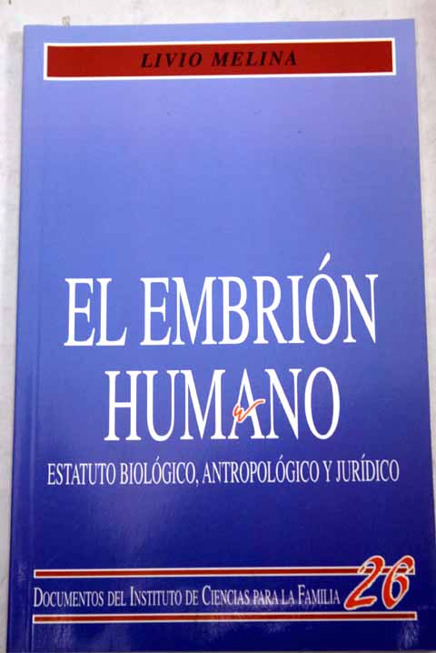 El embrión humano estatuto biológico antropológico y jurídico / Livio Melina