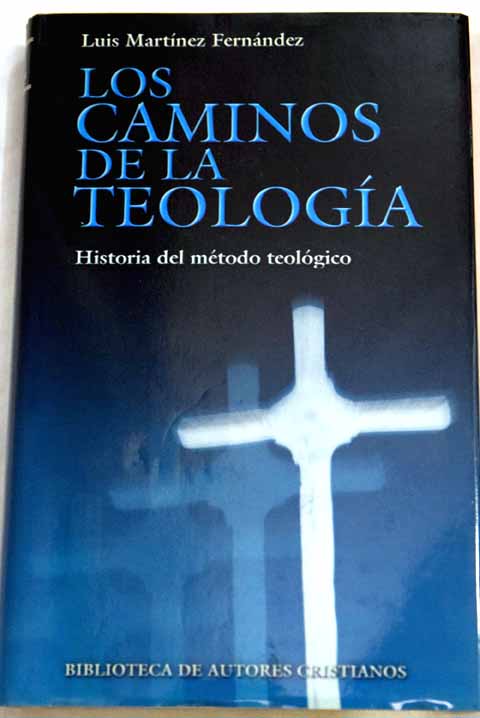 Los caminos de la teologa historia del mtodo teolgico / Luis Martnez Fernndez
