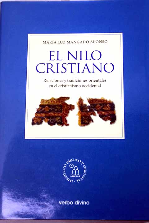 El Nilo cristiano relaciones y tradiciones orientales en el cristianismo occidental / Mara Luz Mangado Alonso