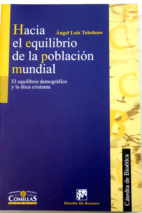 Hacia el equilibrio de la poblacin mundial el equilibrio demogrfico y la tica cristiana / ngel Luis Toledano Ibarra