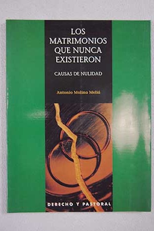 Los matrimonios que nunca existieron causas de nulidad / Antonio Molina Meli