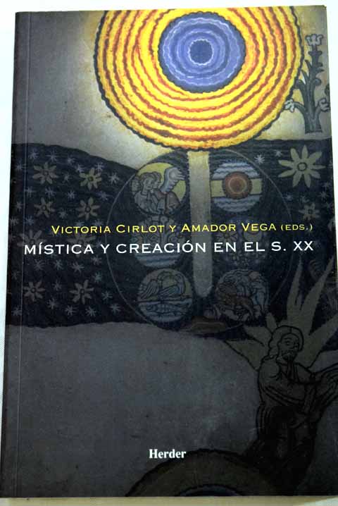 Mstica y creacin en el siglo XX tradicin e innovacin en la cultura europea / Victoria Cirlot y Amador Vega