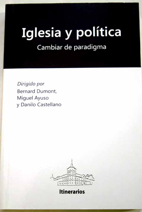 Iglesia y política cambiar de paradigma / Miguel Ayuso y Danilo Castellano Bernard Dumont