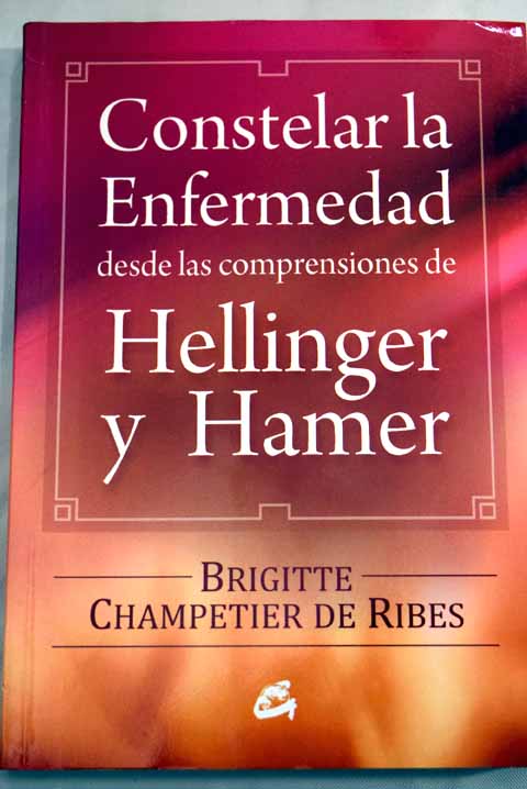 Constelar la enfermedad desde las comprensiones de Hellinger y Hamer / Brigitte Champetier de Ribes