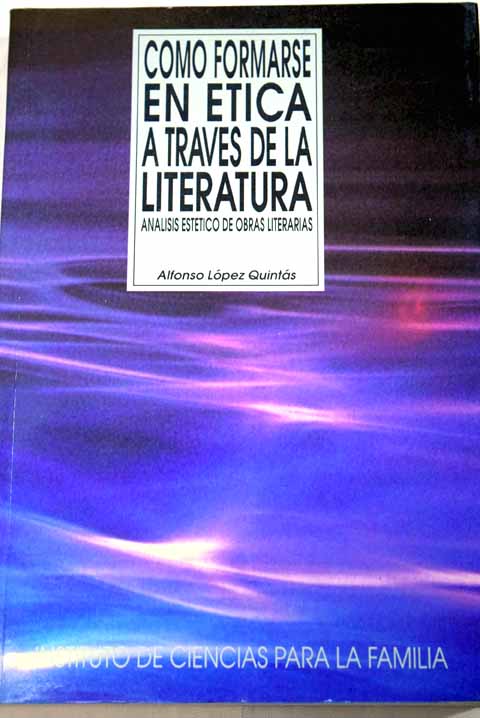 Cmo formarse en tica a travs de la literatura anlisis esttico de obras literarias / Alfonso Lpez Quints