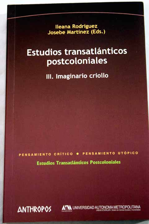 Estudios transatlnticos postcoloniales tomo III Imaginario criollo / Josebe Martinez Ileana Rodriguez