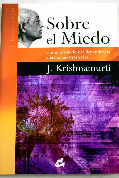 Sobre el miedo cmo el miedo y la dependencia afectan nuestras vidas / Jiddu Krishnamurti