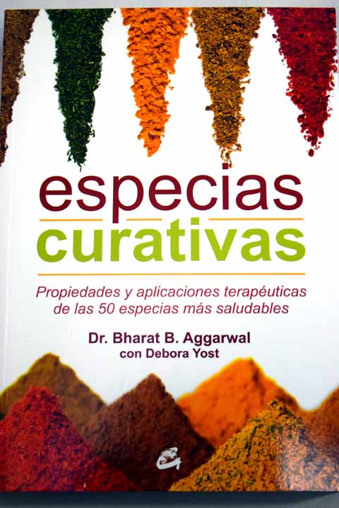 Especias curativas propiedades y aplicaciones terapéuticas de las 50 especias más saludables / Bharat B Aggarwal