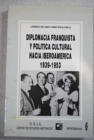 Diplomacia franquista y poltica cultural hacia Iberoamrica 1939 1953 / Lorenzo Delgado Gmez Escalonilla