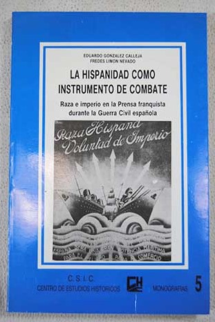 La Hispanidad como instrumento de combate raza e imperio en la guerra franquista durante la guerra civil espaola / Eduardo Gonzlez Calleja