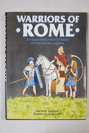 Warriors of Rome an Illustrated Military History of the Roman Legions / Michael Simkins