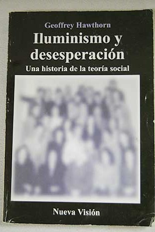 Iluminismo y desesperación Una historia de la teoría social / Geoffrey Hawthorn