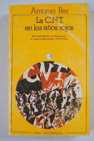 La CNT en los años rojos del sindicalismo revolucionario al anarcosindicalismo 1910 1926 / Antonio Bar Cendón