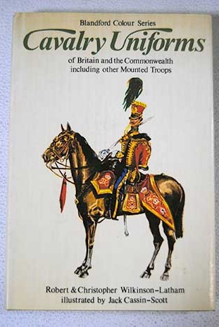 Cavalry Uniforms of Britain and the Commonwealth including other Mounted Troops / Robert and Christopher Wilkinson Latham