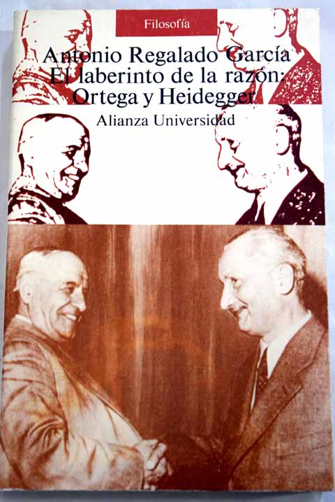 El laberinto de la razn Ortega y Heidegger / Antonio Regalado Garca