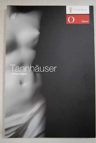 Tannhuser und der Sngerkrieg auf Wartburg Tannhaser y el torneo de cantores de Wartburg gran pera romntica en tres actos / Richard Wagner