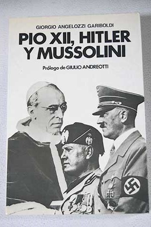 Pío XII Hitler y Mussolini / Giorgio Angelozzi Gariboldi