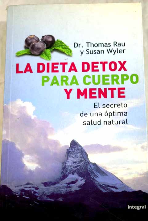 La dieta detox para cuerpo y mente el secreto de una óptima salud natural / Thomas Rau