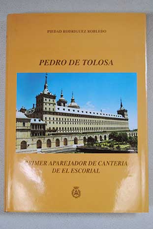 Pedro de Tolosa primer aparejador de cantera de El Escorial / Piedad Rodrguez Robledo