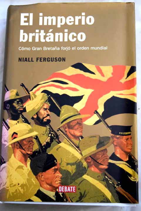 El imperio britnico cmo Gran Bretaa forj el orden mundial / Niall Ferguson
