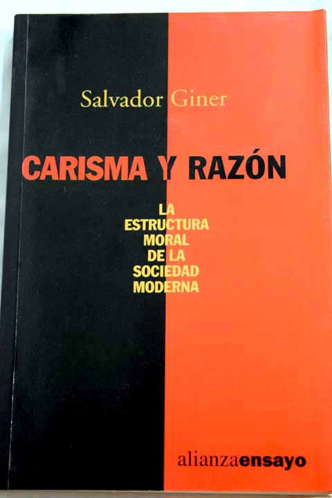 Carisma y razn la estructura moral de la sociedad moderna / Salvador Giner