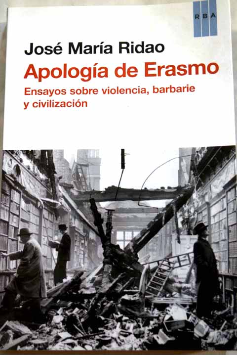 Apologa de Erasmo ensayos sobre violencia barbarie y civilizacin / Jos Mara Ridao