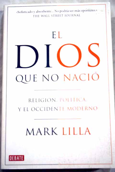 El Dios que no naci religin poltica y el Occidente moderno / Mark Lilla
