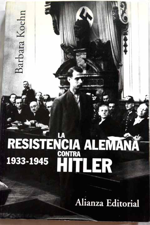 La resistencia alemana contra Hitler 1933 1945 / Barbara Koehn