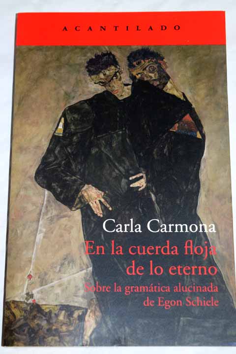 En la cuerda floja de lo eterno sobre la gramtica alucinada de Egon Schiele / Carla Carmona
