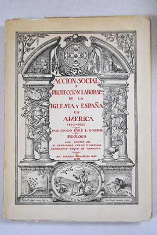 Accin social y proteccin laboral de la Iglesia y Espaa en Amrica 1492 1892 / Emilio Eyre L D Abral