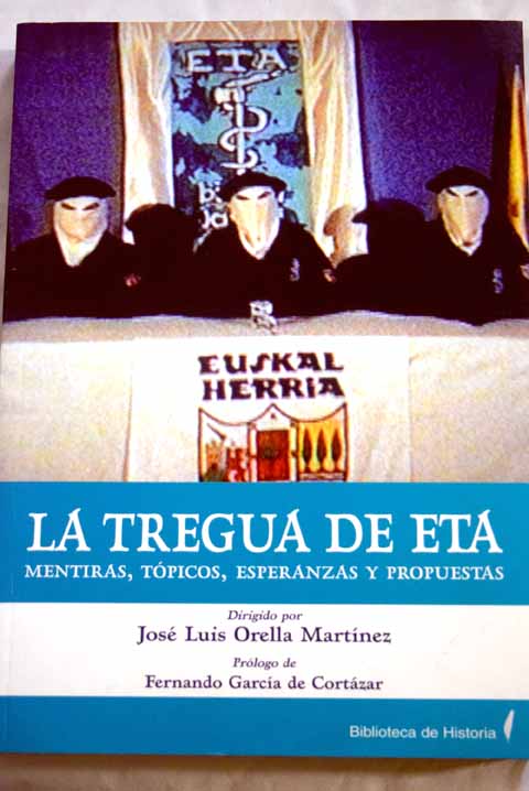La tregua de ETA mentiras tpicos esperanzas y propuestas / Jose Luis Orella Martinez
