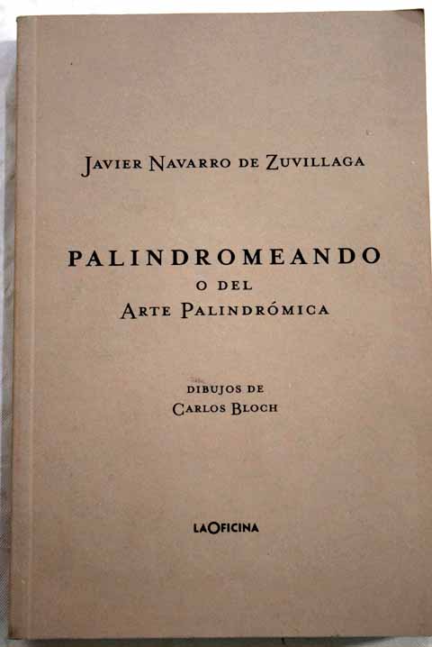 Palindromeando o Del arte palindrmica / Javier Navarro de Zuvillaga