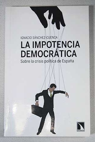 La impotencia democrtica sobre la crisis poltica de Espaa / Ignacio Snchez Cuenca Rodrguez