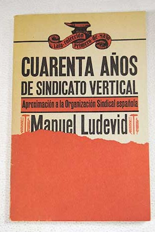 Cuarenta aos de sindicato vertical aproximacin a la Organizacin Sindical Espaola / Manuel Ludevid Anglada