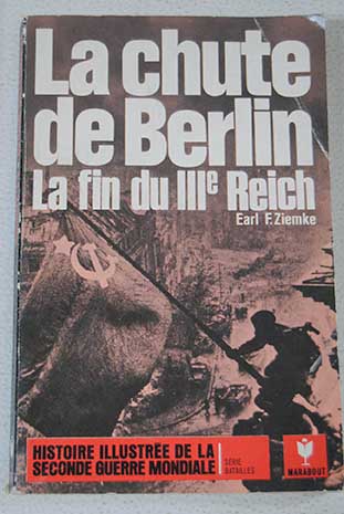 La Chute de Berlin la fin du IIIe Reich / Earl Frederick Ziemke